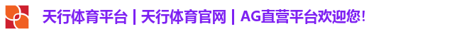 天行体育平台 | 天行体育官网 | AG直营平台欢迎您!